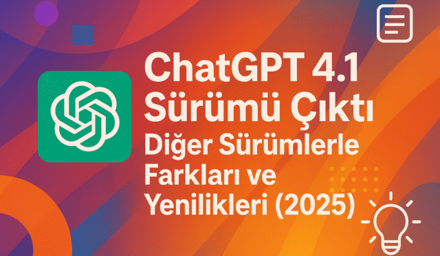 ChatGPT 4.1 Sürümü Çıktı! Diğer Sürümlerle Farkları ve Yenilikleri (2025)