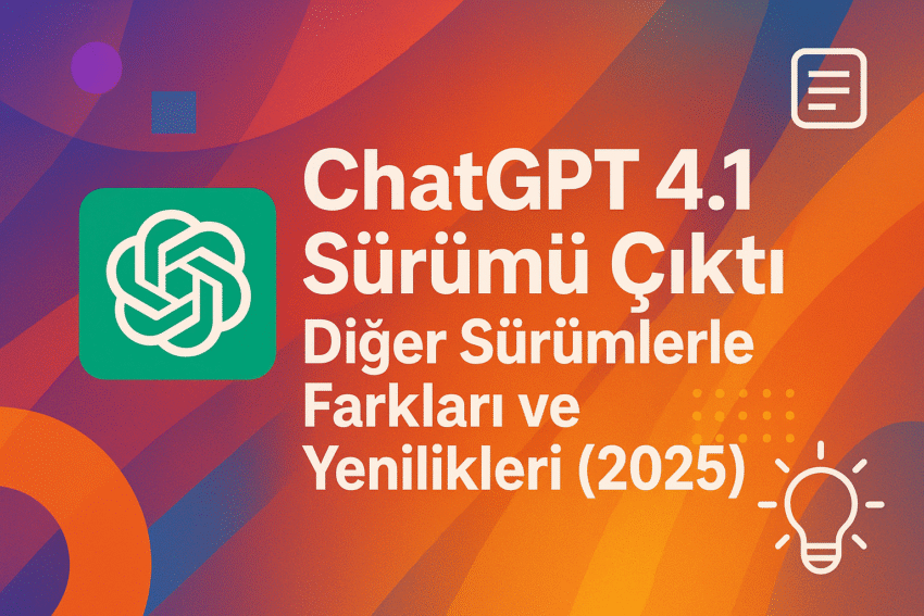 ChatGPT 4.1 Sürümü Çıktı! Diğer Sürümlerle Farkları ve Yenilikleri (2025)