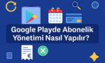 Google Playde Abonelik Yönetimi Nasıl Yapılır?