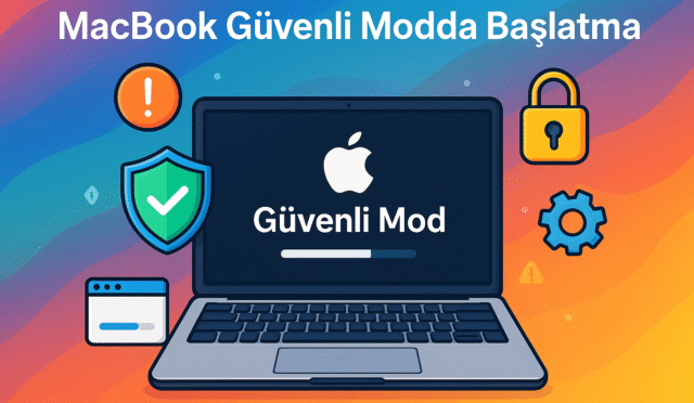 MacBook Güvenli Modda Başlatma Nasıl Yapılır? (2025 Güncel Rehber)