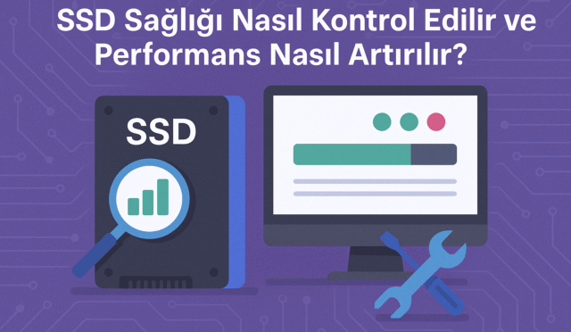 SSD Sağlığı Nasıl Kontrol Edilir ve Performans Nasıl Artırılır? (2025)