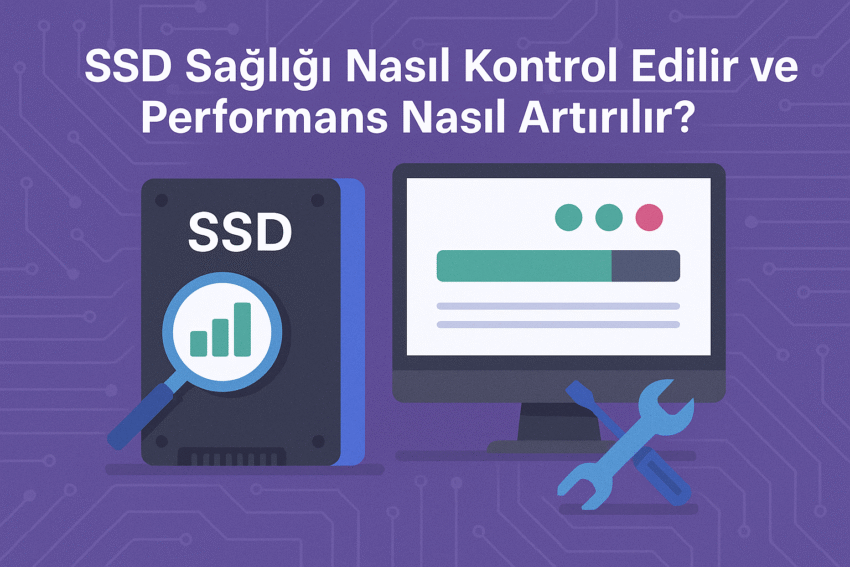 SSD Sağlığı Nasıl Kontrol Edilir ve Performans Nasıl Artırılır? (2025)