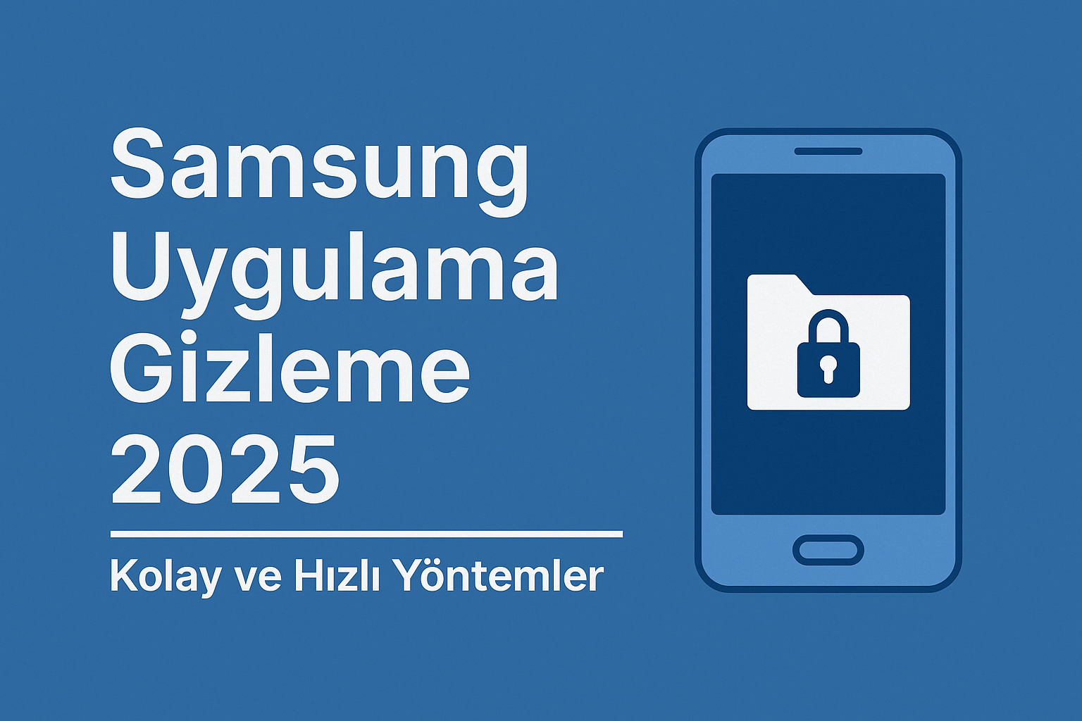 Samsung Uygulama Gizleme 2025 – Kolay ve Hızlı Yöntemler