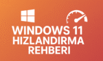 Win 11 hızlandırma rehberi