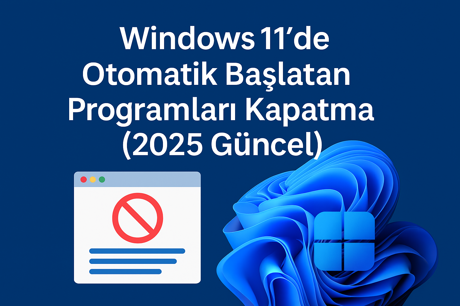 Windows 11 Otomatik Başlatan Programları Kapatma (2025 Güncel)