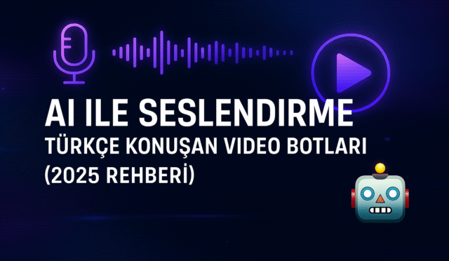 AI ile Seslendirme: Video İçin Türkçe Konuşan Botlar (Testli Rehber 2025)