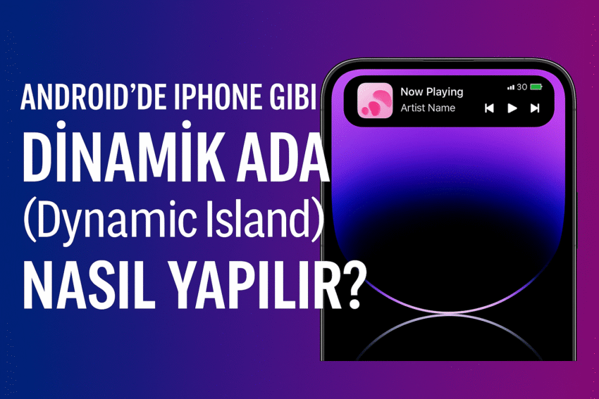 Android’de iPhone Gibi Dinamik Ada (Dynamic Island) Nasıl Yapılır? [2025 Rehberi]