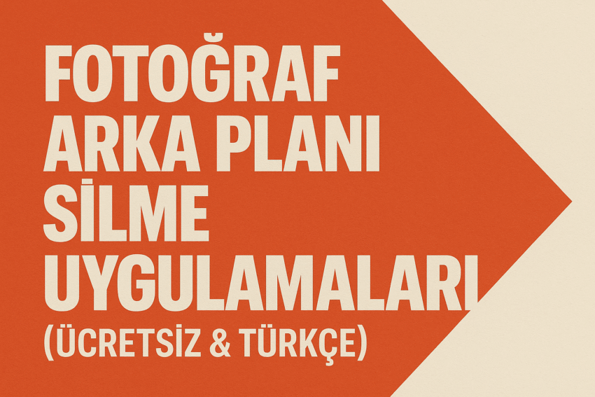 Fotoğraf Arka Planı Silme Uygulamaları (Ücretsiz & Türkçe 2025)