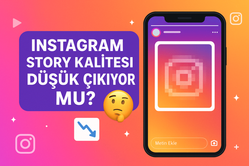 Instagram Story Kalitesi Düşük – Çözüm Yolları (2025)