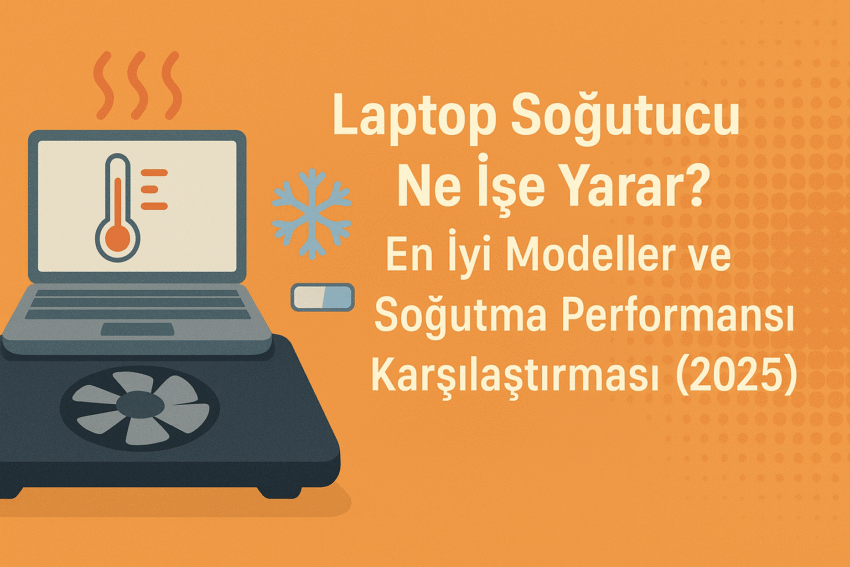 Laptop Soğutucu Ne İşe Yarar? En İyi Modeller ve Soğutma Performansı Karşılaştırması (2025)