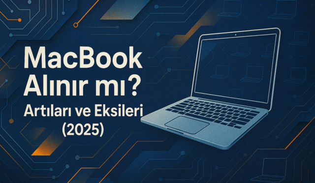 MacBook Alınır mı? Artıları ve Eksileri (2025) | Güncel MacBook Karşılaştırma